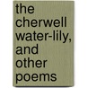 The Cherwell Water-Lily, And Other Poems by Frederick Will Faber