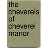 The Cheverels Of Cheverel Manor by Anne Emily Garnier Newdigate