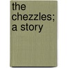The Chezzles; A Story by Lucy Gibbons Morse