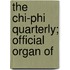 The Chi-Phi Quarterly; Official Organ Of
