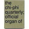 The Chi-Phi Quarterly; Official Organ Of by Chi Phi