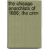 The Chicago Anarchists Of 1886; The Crim