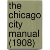 The Chicago City Manual (1908) by Chicago. Bureau Of Statistics