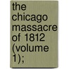 The Chicago Massacre Of 1812 (Volume 1); door Joseph Kirkland