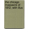 The Chicago Massacre Of 1812; With Illus door Joseph Kirkland