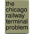 The Chicago Railway Terminal Problem