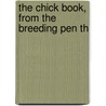 The Chick Book, From The Breeding Pen Th by Reliable Poultry Journal Company