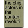 The Chief Actors In The Puritan Revoluti door Peter Bayne