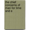 The Chief Concerns Of Man For Time And E door Edward Bickersteth