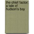 The Chief Factor; A Tale Of Hudson's Bay