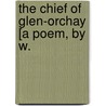 The Chief Of Glen-Orchay [A Poem, By W. by William Bennet