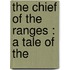 The Chief Of The Ranges : A Tale Of The