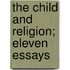 The Child And Religion; Eleven Essays