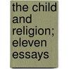 The Child And Religion; Eleven Essays by Thomas Stephens