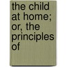 The Child At Home; Or, The Principles Of door John Stevens Cabot Abbott