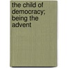 The Child Of Democracy; Being The Advent by Corydon La Ford