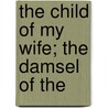 The Child Of My Wife; The Damsel Of The by Kock
