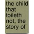 The Child That Toileth Not, The Story Of