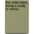 The Child Vision, Being A Study In Menta