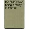 The Child Vision, Being A Study In Menta door Dorothy Tudor Owen