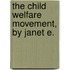 The Child Welfare Movement, By Janet E.