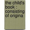 The Child's Book : Consisting Of Origina door Lydia Howard Sigourney