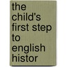 The Child's First Step To English Histor by Anne Rodwell
