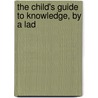 The Child's Guide To Knowledge, By A Lad door Fanny Ward