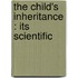 The Child's Inheritance : Its Scientific