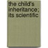 The Child's Inheritance; Its Scientific