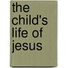 The Child's Life Of Jesus by Charles MacKenzie Steedman
