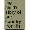 The Child's Story Of Our Country From Th by Charles Morris