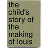 The Child's Story Of The Making Of Louis by Fannie Casseday Duncan