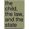 The Child, The Law, And The State door Sir Charles Kinnaird Mackellar