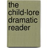 The Child-Lore Dramatic Reader by Catherine Turner Bryce