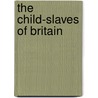 The Child-Slaves Of Britain door Robert Harborough Sherard