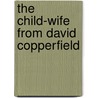 The Child-Wife From David Copperfield by Charles Dickens