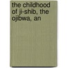 The Childhood Of Ji-Shib, The Ojibwa, An by Albert Ernest Jenks