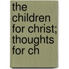 The Children For Christ; Thoughts For Ch by Andrew Murray