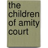 The Children Of Amity Court door Louise M. Thurston