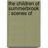 The Children Of Summerbrook : Scenes Of by Ana Sewell