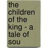 The Children Of The King - A Tale Of Sou by Francis Marion Crawford