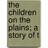 The Children On The Plains; A Story Of T