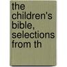 The Children's Bible, Selections From Th by Henry A. Sherman