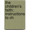 The Children's Faith; Instructions To Ch by Edward William Osborne