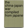 The China-Japan War Compiled From Japane door Zenone Volpicelli