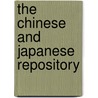 The Chinese And Japanese Repository by James Summers