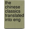 The Chinese Classics Translated Into Eng by James Legge