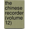 The Chinese Recorder (Volume 12) door Kathleen L. Lodwick