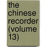 The Chinese Recorder (Volume 13) door Kathleen L. Lodwick